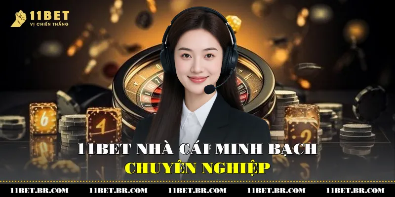 11BET - nhà cái minh bạch và chuyên nghiệp