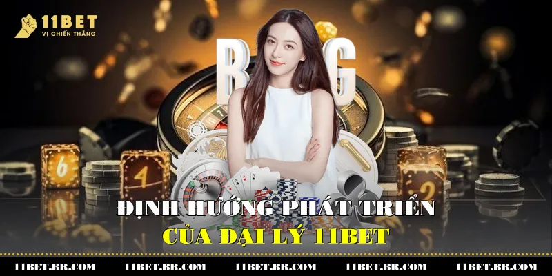 Định hướng phát triển của đại lý 11BET