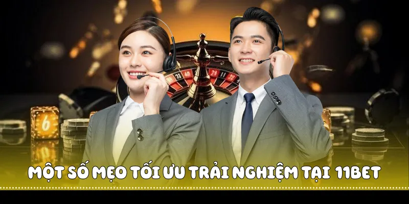 Một số mẹo tối ưu trải nghiệm tại  11BET