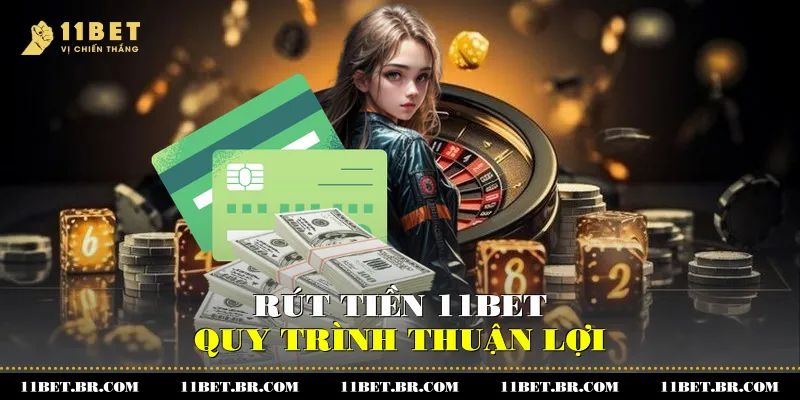 Rút tiền 11BET - Quy trình thuận lợi